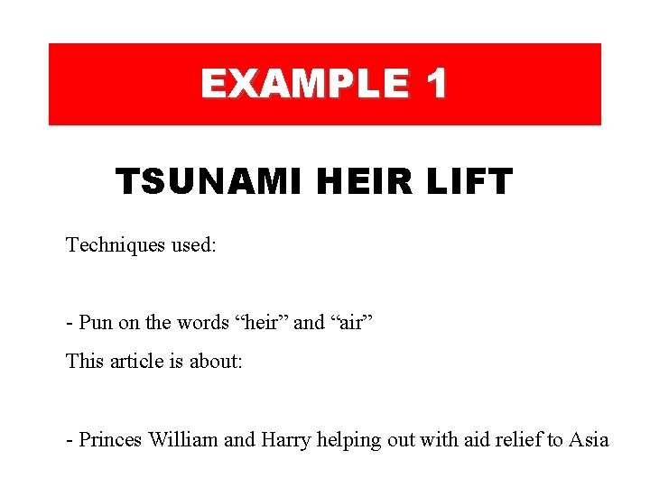 EXAMPLE 1 TSUNAMI HEIR LIFT Techniques used: - Pun on the words “heir” and EXAMPLE 1 TSUNAMI HEIR LIFT Techniques used: - Pun on the words “heir” and