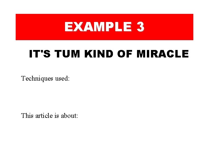 EXAMPLE 3 IT'S TUM KIND OF MIRACLE Techniques used: This article is about:  EXAMPLE 3 IT'S TUM KIND OF MIRACLE Techniques used: This article is about: