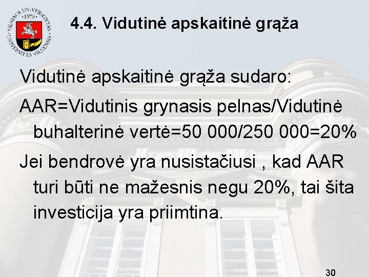 4. 4. Vidutinė apskaitinė grąža sudaro: AAR=Vidutinis grynasis pelnas/Vidutinė buhalterinė vertė=50 000/250 000=20% Jei