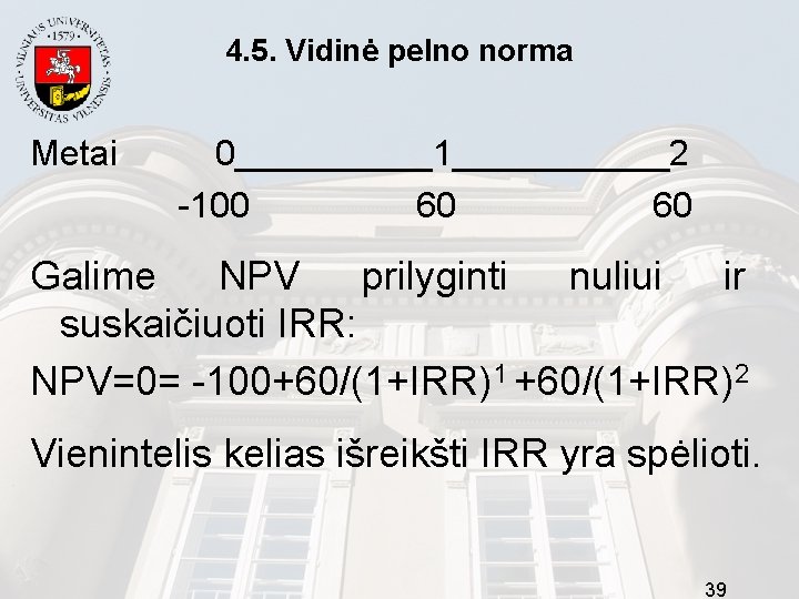 4. 5. Vidinė pelno norma Metai 0_____1______2 -100 60 60 Galime NPV prilyginti nuliui