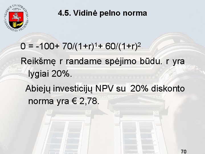 4. 5. Vidinė pelno norma 0 = -100+ 70/(1+r)1+ 60/(1+r)2 Reikšmę r randame spėjimo