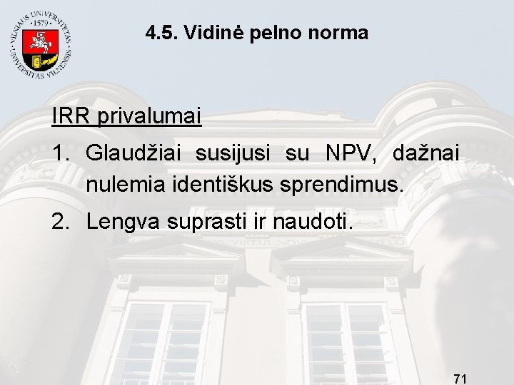 4. 5. Vidinė pelno norma IRR privalumai 1. Glaudžiai susijusi su NPV, dažnai nulemia