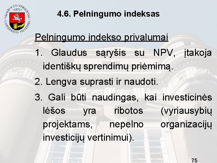 4. 6. Pelningumo indeksas Pelningumo indekso privalumai 1. Glaudus sąryšis su NPV, įtakoja identiškų