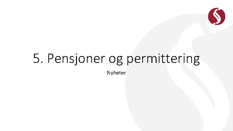 5. Pensjoner og permittering Nyheter 