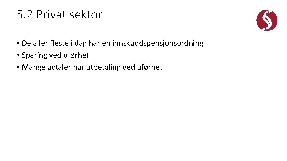 5. 2 Privat sektor • De aller fleste i dag har en innskuddspensjonsordning •