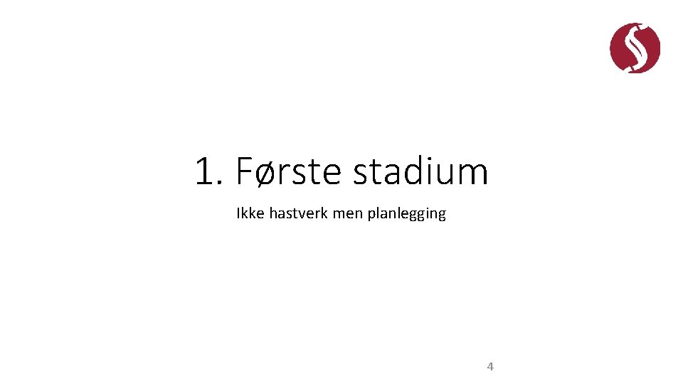 1. Første stadium Ikke hastverk men planlegging 4 