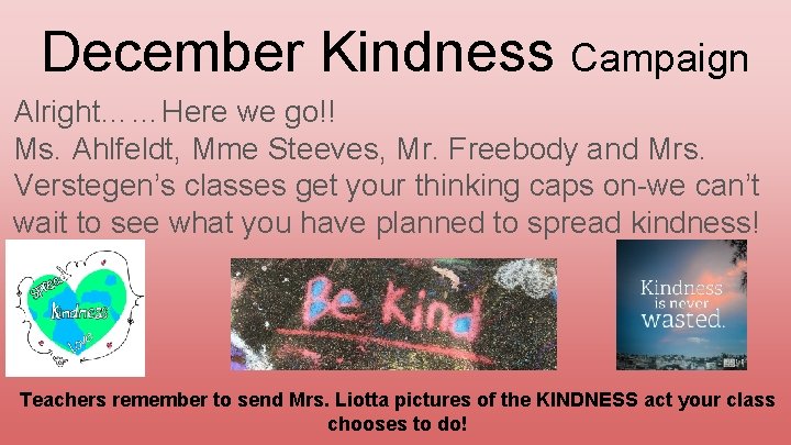 December Kindness Campaign Alright……Here we go!! Ms. Ahlfeldt, Mme Steeves, Mr. Freebody and Mrs.