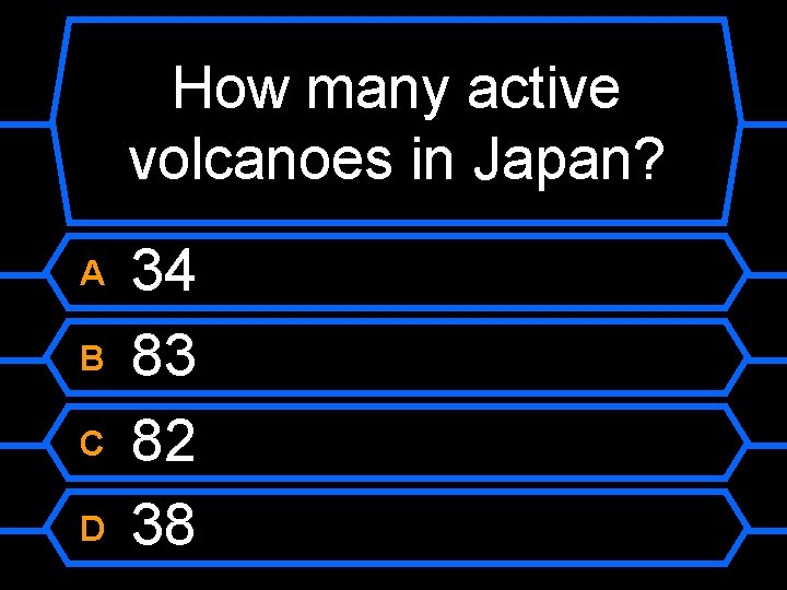 How many active volcanoes in Japan? A B C D 34 83 82 38