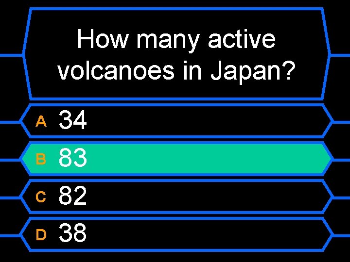 How many active volcanoes in Japan? A B C D 34 83 82 38