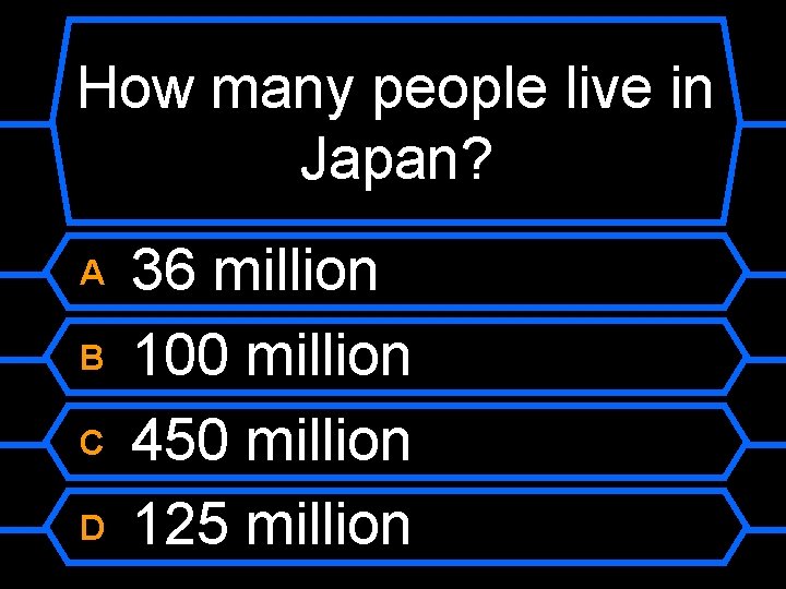 How many people live in Japan? A B C D 36 million 100 million