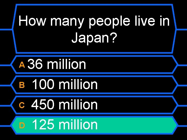 How many people live in Japan? 36 million B 100 million C 450 million