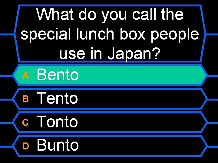 What do you call the special lunch box people use in Japan? A Bento