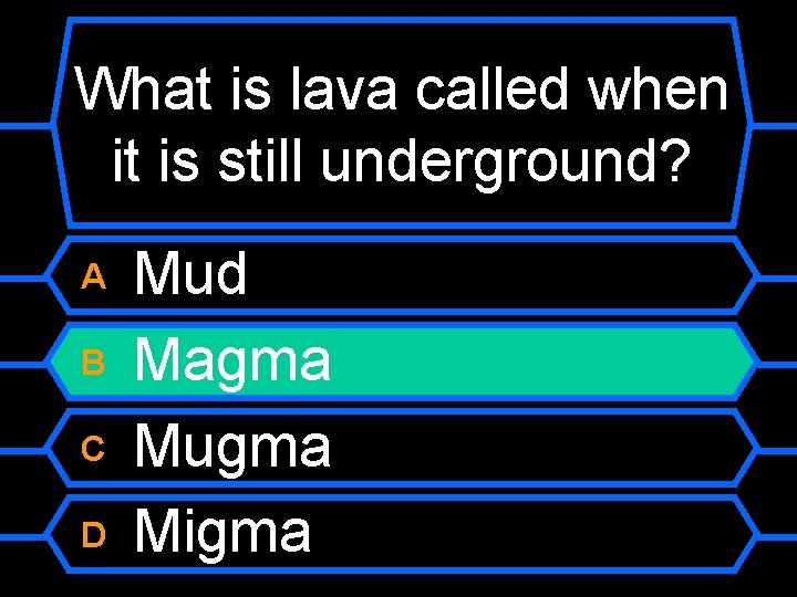 What is lava called when it is still underground? A B C D Mud
