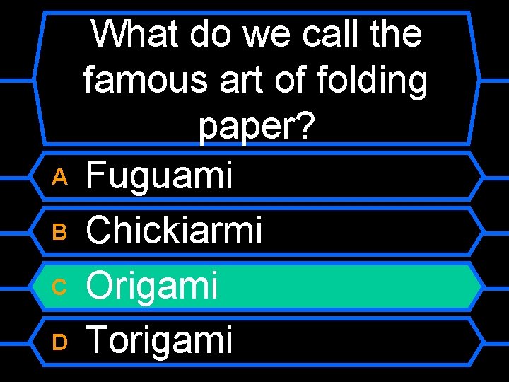 A B C D What do we call the famous art of folding paper?