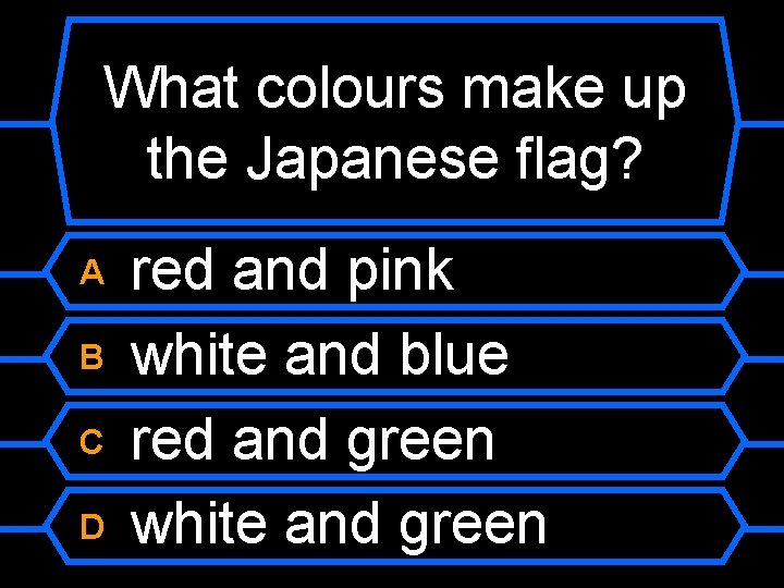 What colours make up the Japanese flag? A B C D red and pink