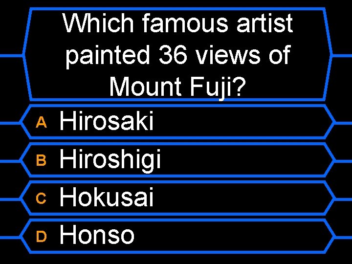 A B C D Which famous artist painted 36 views of Mount Fuji? Hirosaki