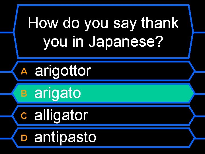 How do you say thank you in Japanese? A B C D arigottor arigato