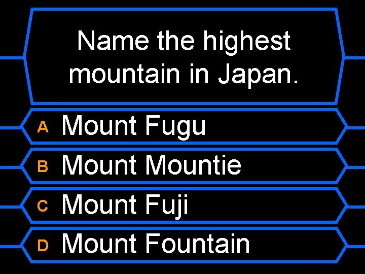 Name the highest mountain in Japan. A B C D Mount Fugu Mountie Mount