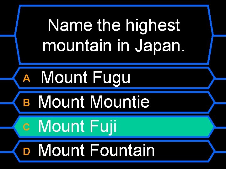 Name the highest mountain in Japan. A B C D Mount Fugu Mountie Mount