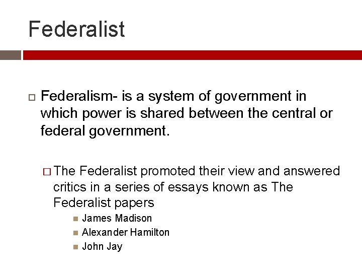 Federalist Federalism- is a system of government in which power is shared between the