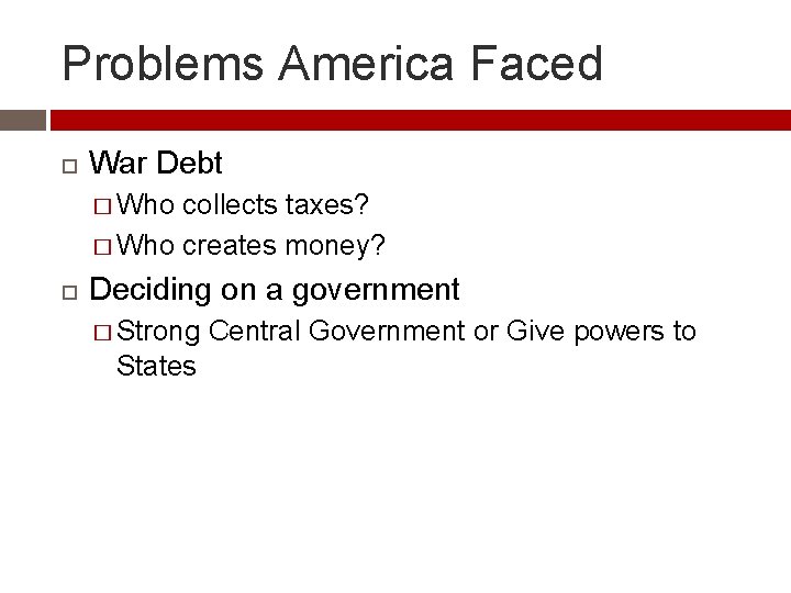 Problems America Faced War Debt � Who collects taxes? � Who creates money? Deciding