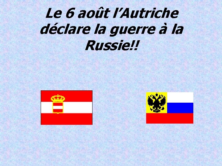 Le 6 août l’Autriche déclare la guerre à la Russie!! 