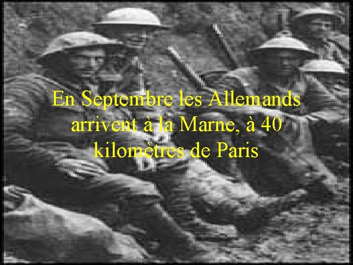 En Septembre les Allemands arrivent à la Marne, à 40 kilomètres de Paris 
