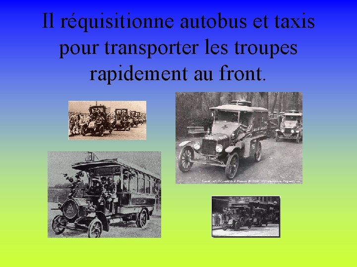 Il réquisitionne autobus et taxis pour transporter les troupes rapidement au front. 