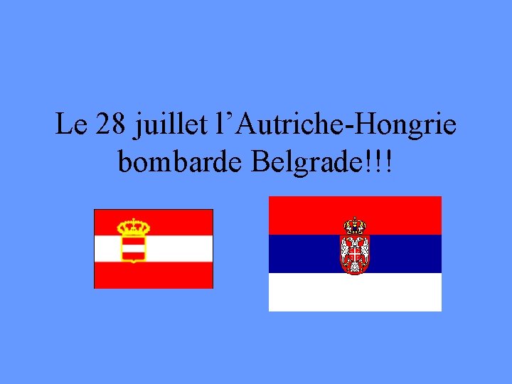 Le 28 juillet l’Autriche-Hongrie bombarde Belgrade!!! 