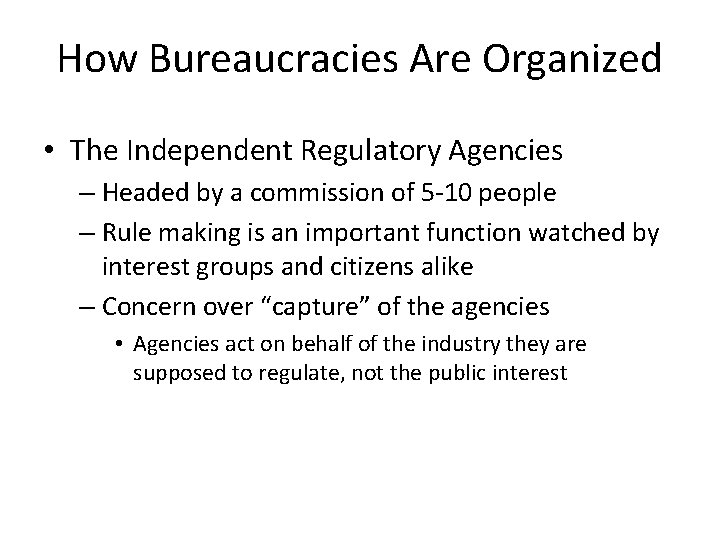 How Bureaucracies Are Organized • The Independent Regulatory Agencies – Headed by a commission