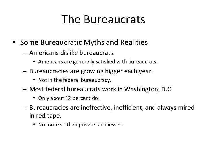 The Bureaucrats • Some Bureaucratic Myths and Realities – Americans dislike bureaucrats. • Americans