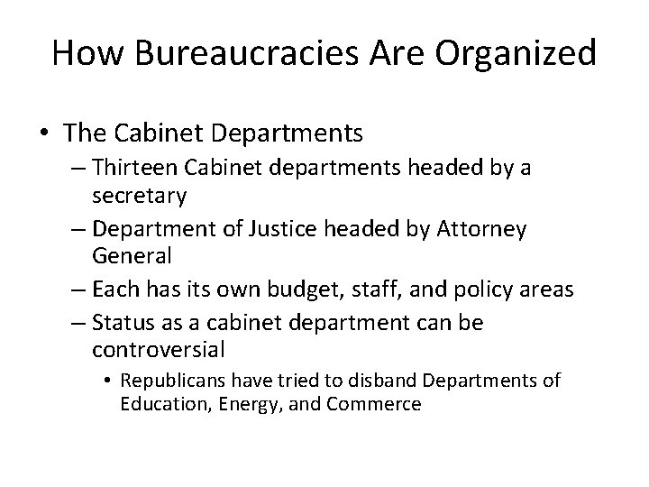 How Bureaucracies Are Organized • The Cabinet Departments – Thirteen Cabinet departments headed by