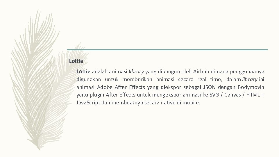 Lottie – Lottie adalah animasi library yang dibangun oleh Airbnb dimana penggunaanya digunakan untuk