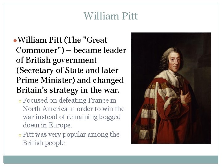 William Pitt ●William Pitt (The "Great Commoner") – became leader of British government (Secretary