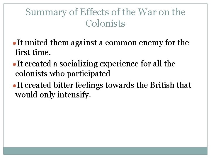 Summary of Effects of the War on the Colonists ●It united them against a