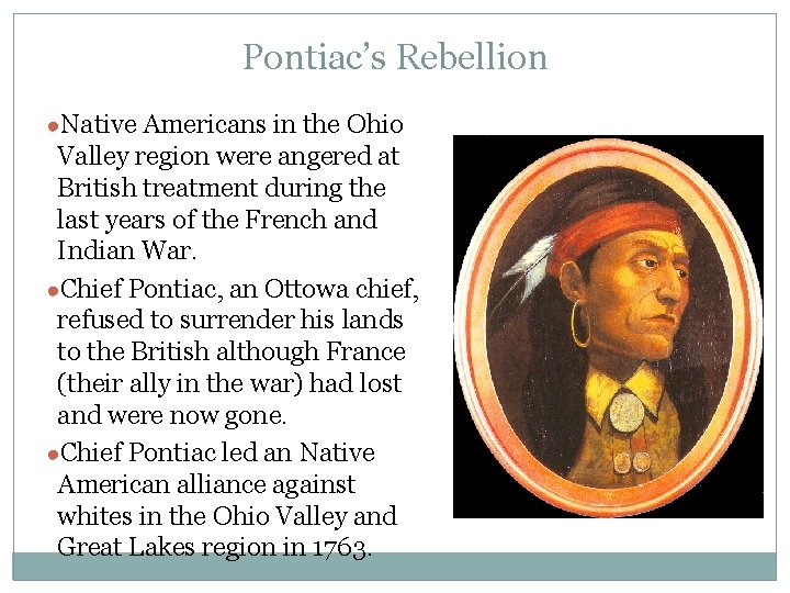 Pontiac’s Rebellion ●Native Americans in the Ohio Valley region were angered at British treatment