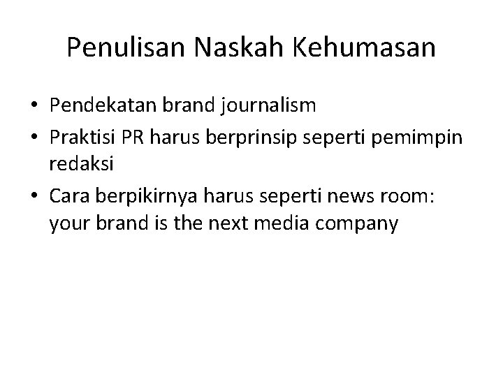 Penulisan Naskah Kehumasan • Pendekatan brand journalism • Praktisi PR harus berprinsip seperti pemimpin