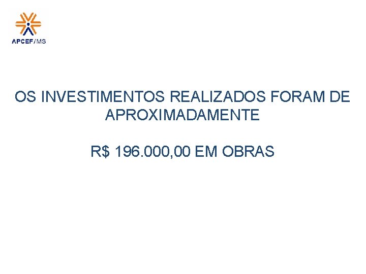 OS INVESTIMENTOS REALIZADOS FORAM DE APROXIMADAMENTE R$ 196. 000, 00 EM OBRAS 
