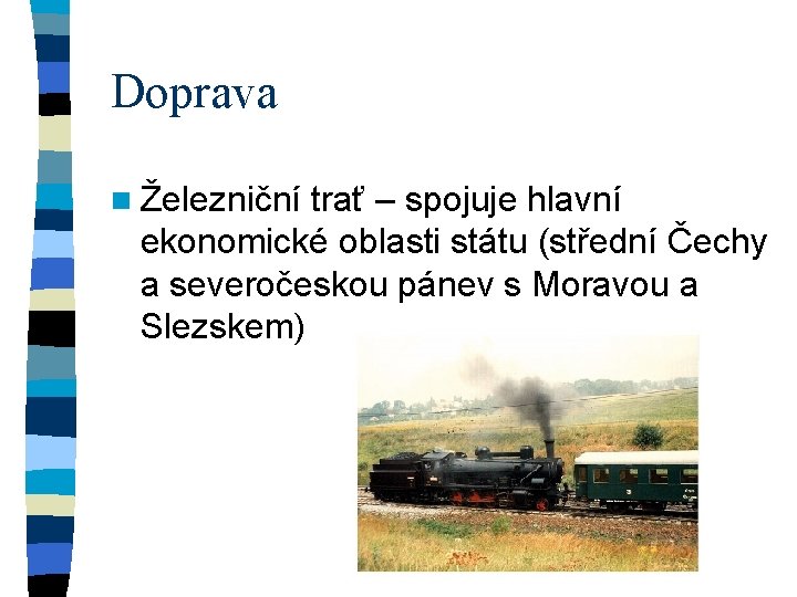 Doprava n Železniční trať – spojuje hlavní ekonomické oblasti státu (střední Čechy a severočeskou
