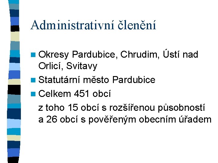 Administrativní členění n Okresy Pardubice, Chrudim, Ústí nad Orlicí, Svitavy n Statutární město Pardubice