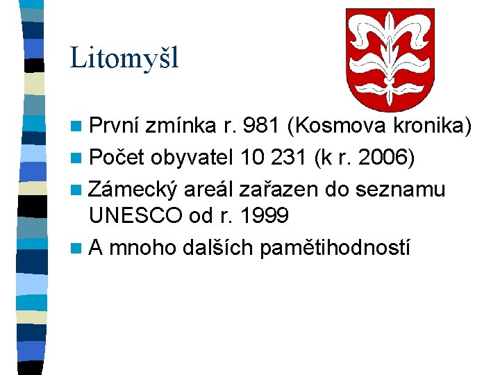 Litomyšl n První zmínka r. 981 (Kosmova kronika) n Počet obyvatel 10 231 (k