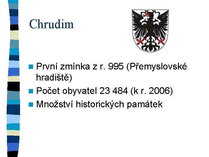 Chrudim n První zmínka z r. 995 (Přemyslovské hradiště) n Počet obyvatel 23 484