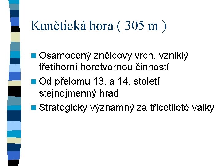 Kunětická hora ( 305 m ) n Osamocený znělcový vrch, vzniklý třetihorní horotvornou činností