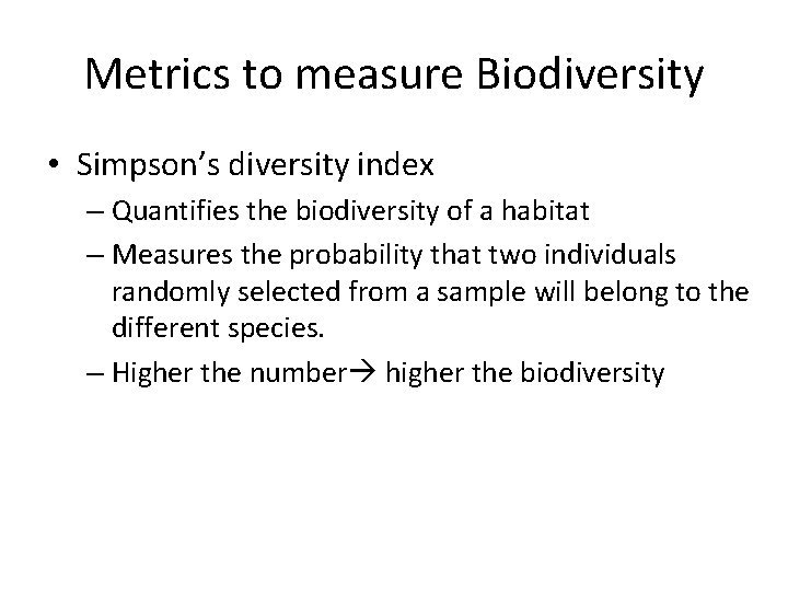 Metrics to measure Biodiversity • Simpson’s diversity index – Quantifies the biodiversity of a