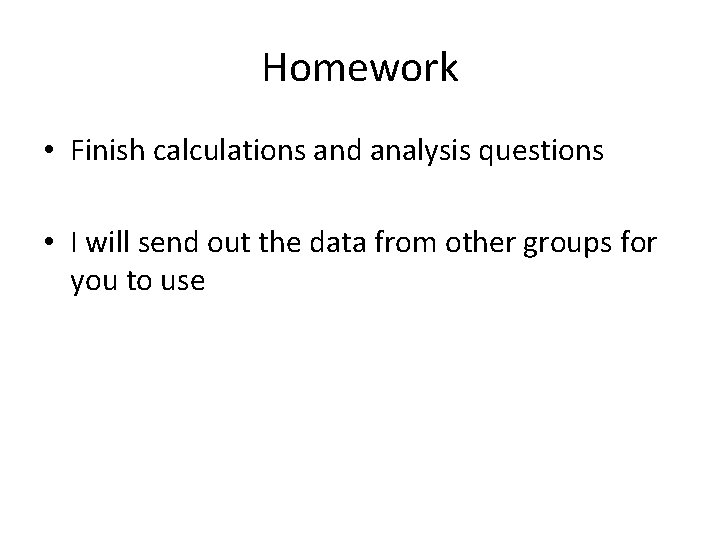 Homework • Finish calculations and analysis questions • I will send out the data