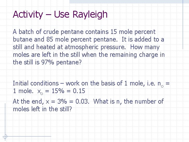 Activity – Use Rayleigh A batch of crude pentane contains 15 mole percent butane
