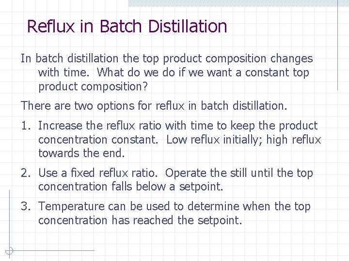 Reflux in Batch Distillation In batch distillation the top product composition changes with time.