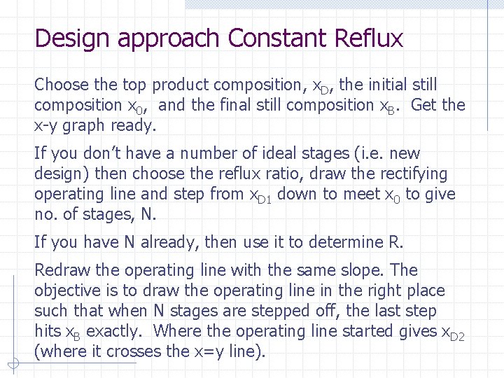 Design approach Constant Reflux Choose the top product composition, x. D, the initial still