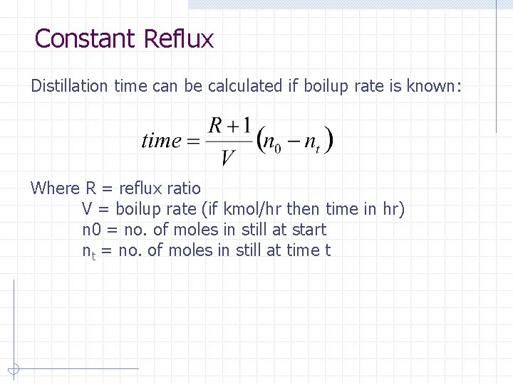 Constant Reflux Distillation time can be calculated if boilup rate is known: Where R
