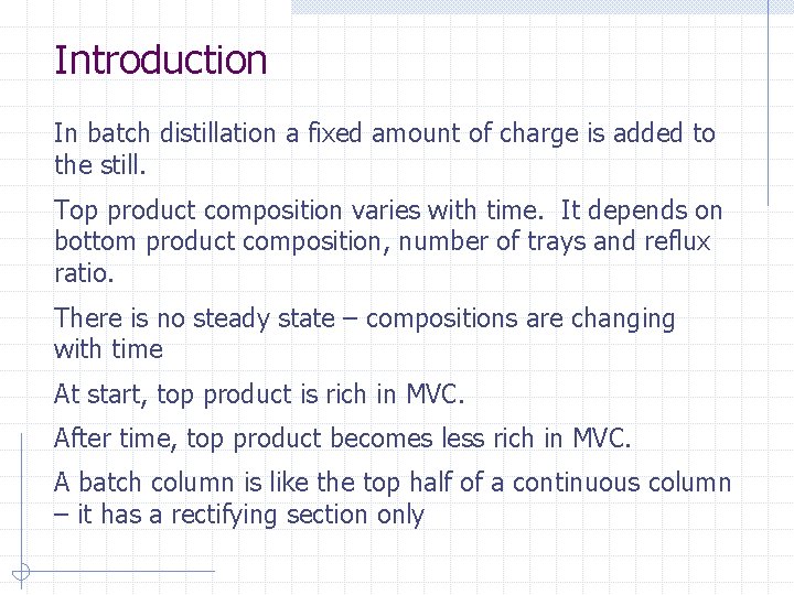 Introduction In batch distillation a fixed amount of charge is added to the still.